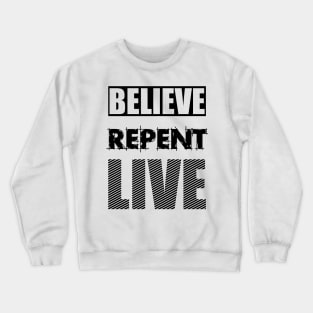 Believe..Repent..Live Crewneck Sweatshirt